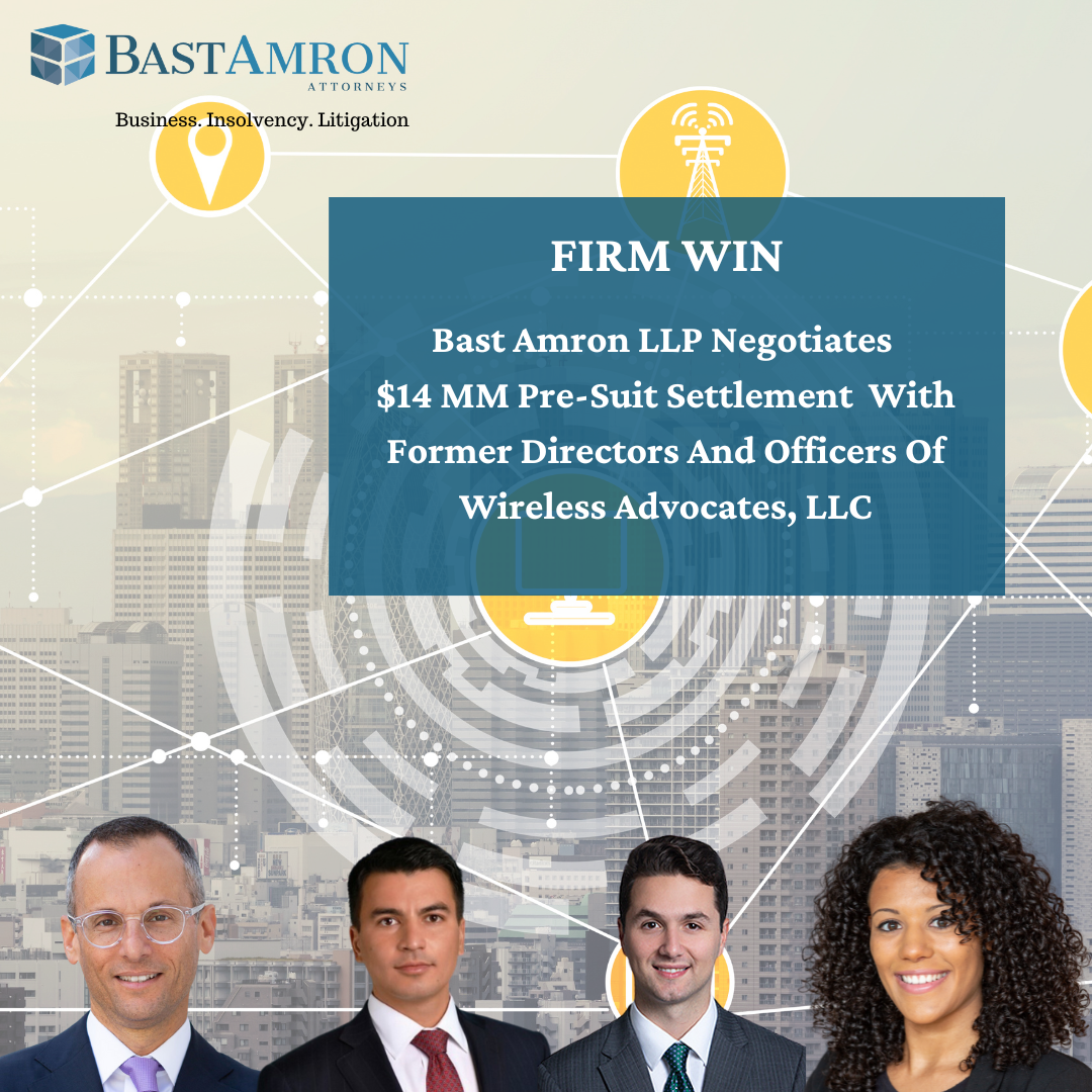 ATTORNEYS FROM BAST AMRON LLP NEGOTIATE $14MM PRE-SUIT SETTLEMENT WITH FORMER DIRECTORS AND OFFICERS OF WIRELESS ADVOCATES, LLC