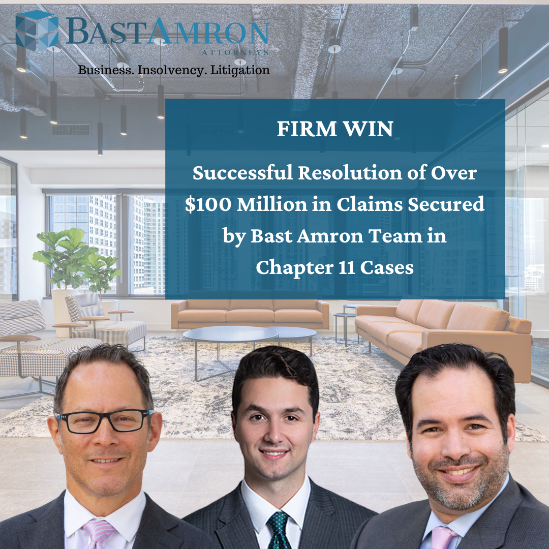 SUCCESSFUL RESOLUTION OF OVER $100 MILLION IN CLAIMS SECURED BY BAST AMRON TEAM IN CHAPTER 11 CASES